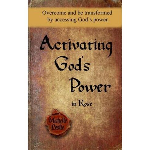 Activating God''s Power in Rose: Overcome and Be Transformed by Accessing God''s Power. Paperback, Michelle Leslie Publishing