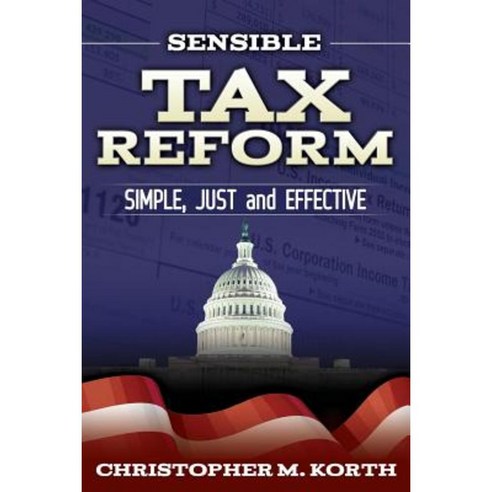 Sensible Tax Reform: Simple Just and Effective Paperback, Morgan James Publishing