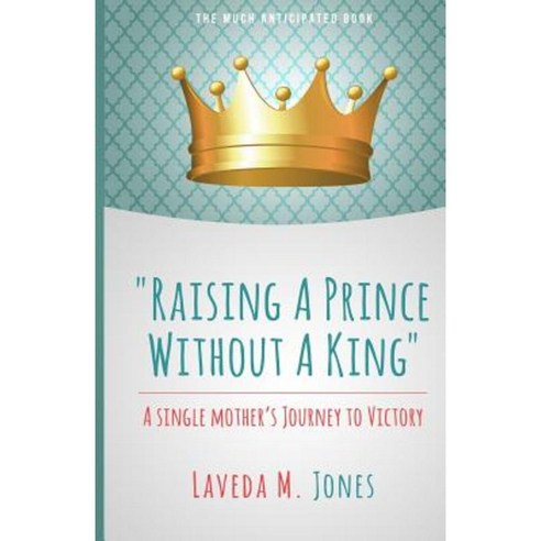 Raising a Prince Without a King: A Single Mother''s Journey to Victory Paperback, Love Clones, Incorporated