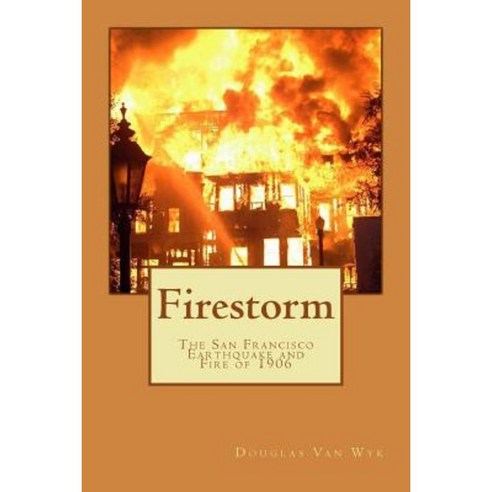 Firestorm: The San Francisco Earthquake and Fire of 1906 Paperback, Createspace