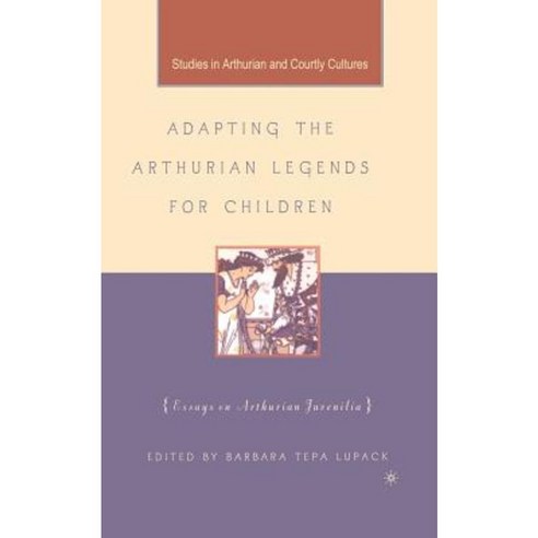 Adapting the Arthurian Legends for Children: Essays on Arthurian Juvenilia Paperback, Palgrave MacMillan