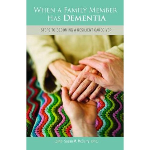 When a Family Member Has Dementia: Steps to Becoming a Resilient Caregiver Hardcover, Praeger Publishers