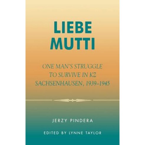 Liebe Mutti: One Man''s Struggle to Survive in Kz Sachsenhausen 1939-1945 Paperback, Upa