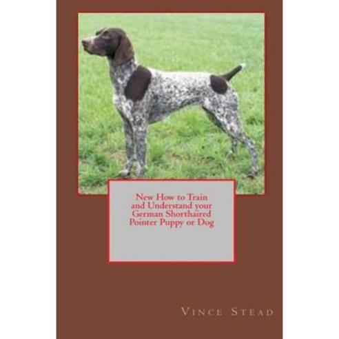 New How to Train and Understand Your German Shorthaired Pointer Puppy or Dog Paperback, Lulu.com