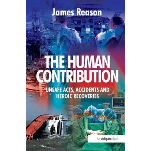 The Human Contribution: Unsafe Acts Accidents and Heroic Recoveries Hardcover, CRC Press