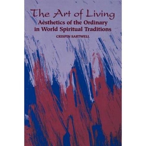 Art of Living: Aesthetics of the Ordinary in World Spiritual Traditions Paperback, State University of New York Press