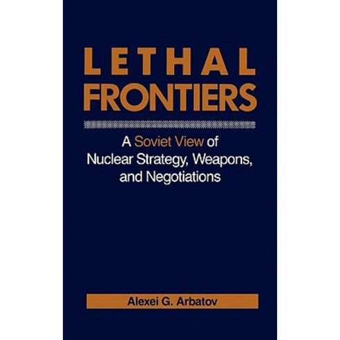 Lethal Frontiers: A Soviet View of Nuclear Strategy Weapons and Negotiations Hardcover, Praeger