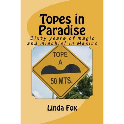 Topes in Paradise: Sixty Years of Magic and Mischief in Mexico Paperback, Createspace