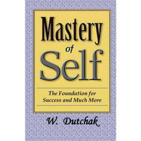 Mastery of Self: The Foundation for Success and Much More Paperback, Walter Dutchak