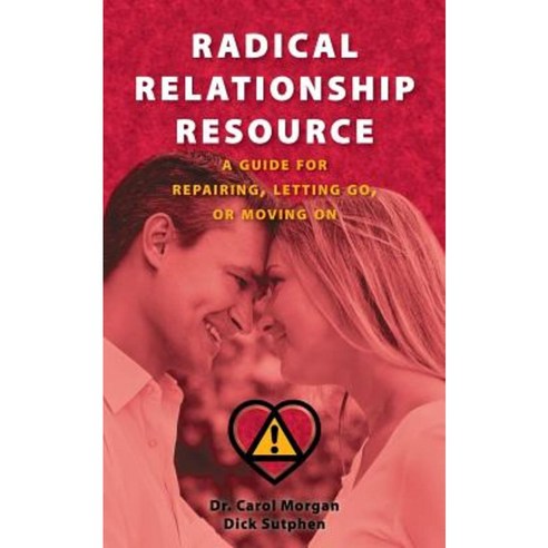 Radical Relationship Resource: A Guide for Repairing Letting Go or Moving on Paperback, Infinity One Publishing