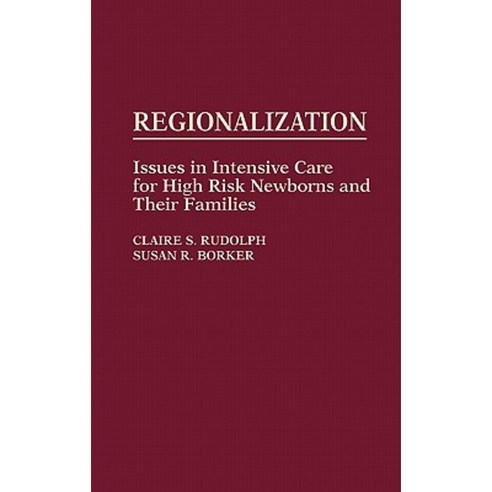 Regionalization: Issues in Intensive Care for High Risk Newborns and Their Families Hardcover, Praeger Publishers
