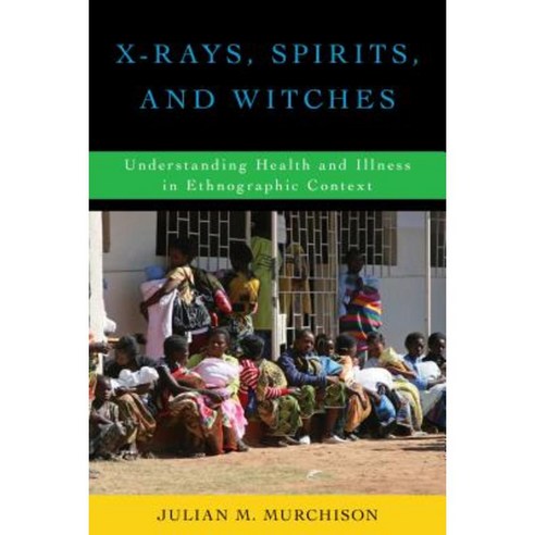 X-Rays Spirits and Witches: Understanding Health and Illness in Ethnographic Context Hardcover, Rowman & Littlefield Publishers