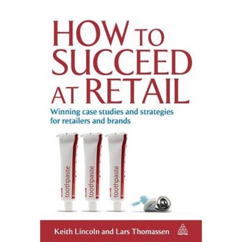How to Succeed at Retail: Winning Case Studies and Strategies for Retailers and Brands Paperback, Kogan Page