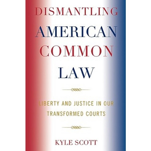 Dismantling American Common Law: Liberty and Justice in Our Transformed Courts Hardcover, Lexington Books