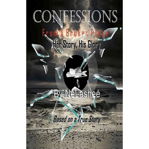Confessions from a Broken Place: Her Story His Glory Paperback, Createspace