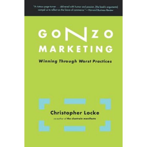 Gonzo Marketing: Winning Through Worst Practices Paperback, Basic Books