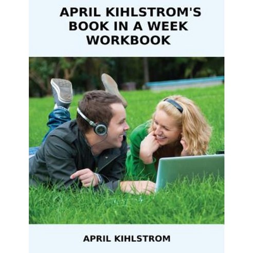 April Kihlstrom''s Book in a Week Workbook Paperback, Createspace