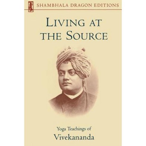 Living at the Source: Yoga Teachings of Vivekananda Paperback, Shambhala Publications