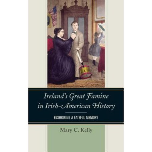 Ireland''s Great Famine in Irish-American History: Enshrining a Fateful Memory Paperback, Rowman & Littlefield Publishers