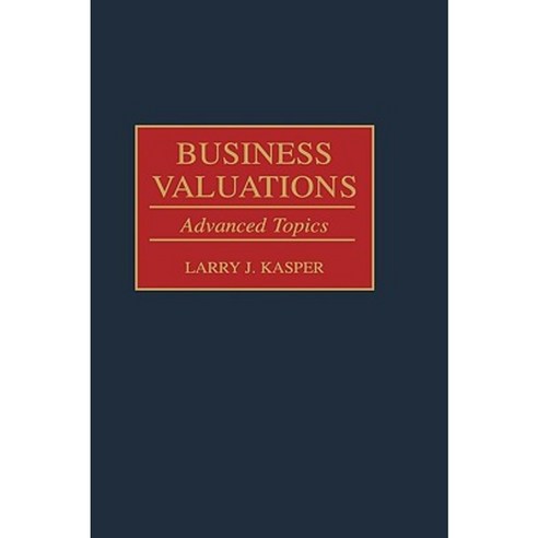 Business Valuations: Advanced Topics Hardcover, Praeger Publishers
