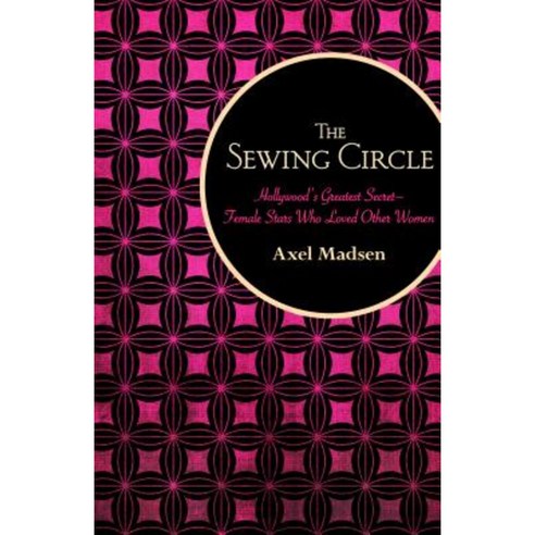 The Sewing Circle: Hollywood''s Greatest Secret--Female Stars Who Loved Other Women Paperback, Open Road Distribution