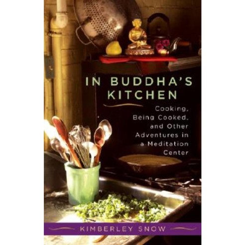 In Buddha''s Kitchen: Cooking Being Cooked and Other Adventures in a Meditation Center Paperback, Shambhala