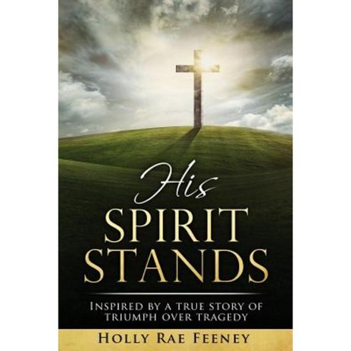 His Spirit Stands: Inspired by a True Story of Triumph Over Tragedy Paperback, Uimpact, LLC