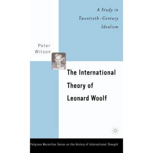 The International Theory of Leonard Woolf: A Study in Twentieth-Century Idealism Hardcover, Palgrave MacMillan