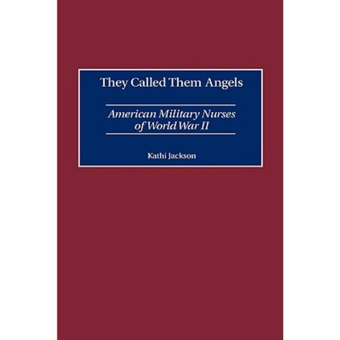 They Called Them Angels: American Military Nurses of World War II Hardcover, Praeger Publishers