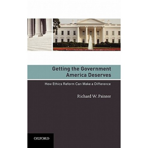 Getting the Government America Deserves: How Ethics Reform Can Make a Difference Hardcover, Oxford University Press, USA