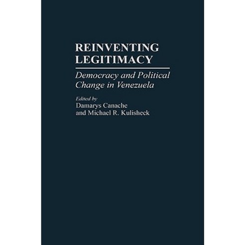 Reinventing Legitimacy: Democracy and Political Change in Venezuela Hardcover, Greenwood Press