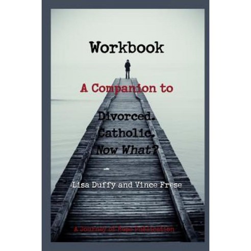 Workbook: A Companion to Divorced. Catholic. Now What? Paperback, Journey of Hope Productions