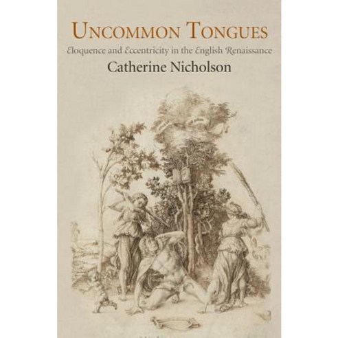 Uncommon Tongues: Eloquence and Eccentricity in the English Renaissance Hardcover, University of Pennsylvania Press