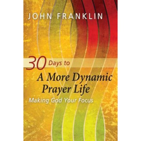 30 Days to a More Dynamic Prayer Life: Making God Your Focus Paperback, NavPress Publishing Group