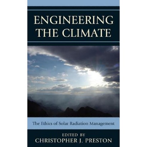 Engineering the Climate: The Ethics of Solar Radiation Management Hardcover, Lexington Books