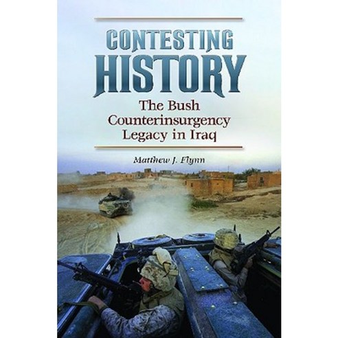 Contesting History: The Bush Counterinsurgency Legacy in Iraq Hardcover, Praeger Publishers