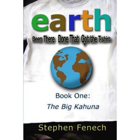 Earth Been There Done That Got the T-Shirt: Book 1: The Big Kahuna Paperback, Portfolio Visions