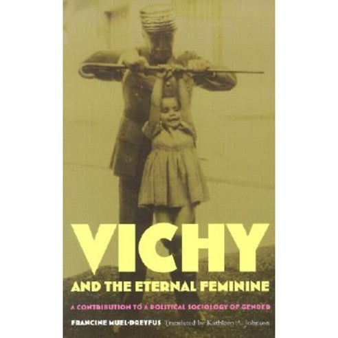 Vichy and the Eternal Feminine: A Contribution to a Political Sociology of Gender Paperback, Duke University Press
