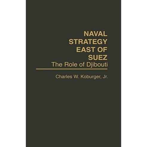 Naval Strategy East of Suez: The Role of Djibouti Hardcover, Praeger Publishers