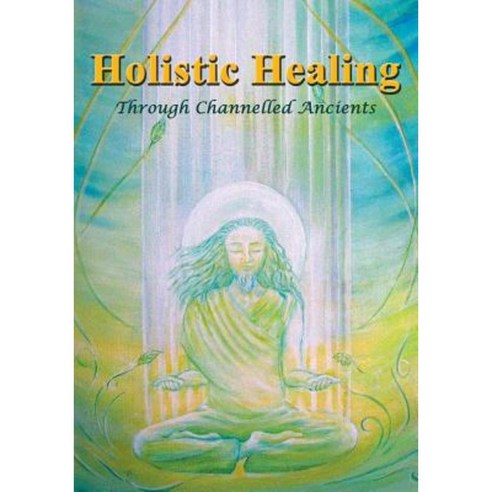 Holistic Healing: Through Channelled Ancients Paperback, Mountaintop Healing Publishing Inc