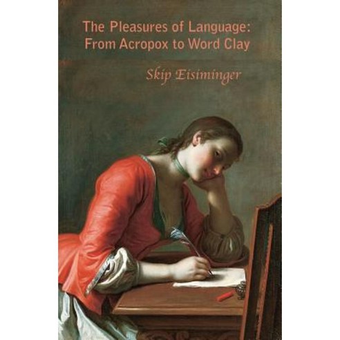 The Pleasures of Language: From Acropox to Word Clay Paperback, Serving House Books