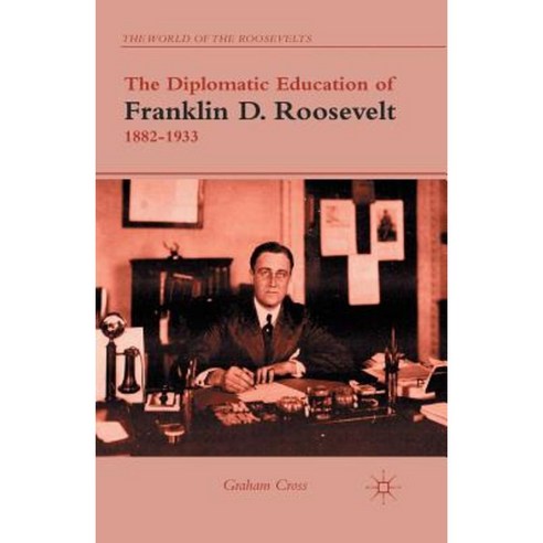 The Diplomatic Education of Franklin D. Roosevelt 1882 1933 Paperback, Palgrave MacMillan