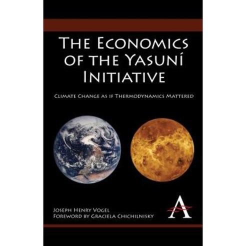 The Economics of the Yasuni Initiative: Climate Change as If Thermodynamics Mattered Paperback, Anthem Press