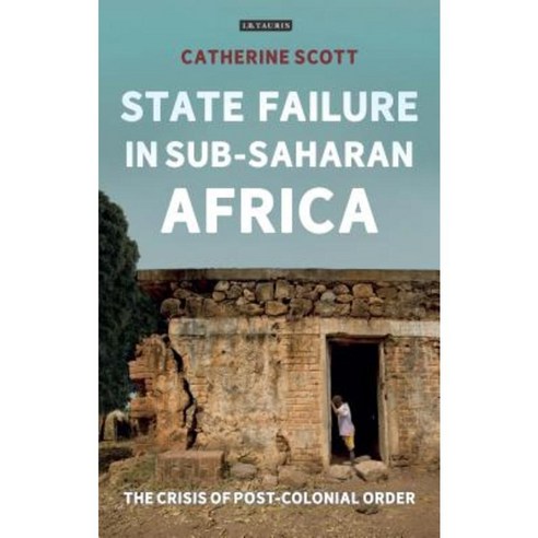 State Failure in Sub-Saharan Africa: The Crisis of Post-Colonial Order Hardcover, I. B. Tauris & Company