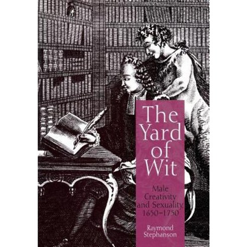 The Yard of Wit: Male Creativity and Sexuality 1650-1750 Hardcover, University of Pennsylvania Press