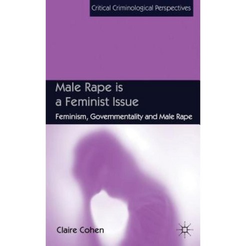 Male Rape Is a Feminist Issue: Feminism Governmentality and Male Rape Hardcover, Palgrave MacMillan