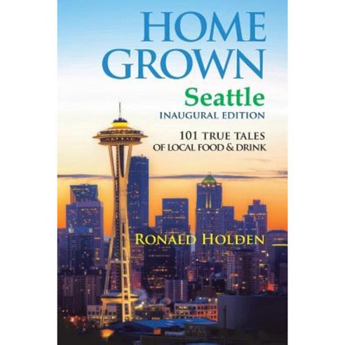 Home Grown Seattle: 101 True Tales of Local Food Paperback, Belltown Media