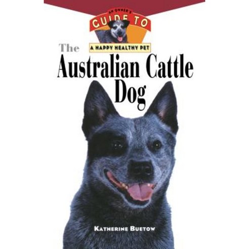 The Australian Cattle Dog: An Owner''s Guide to a Happy Healthy Pet Paperback, Howell Books