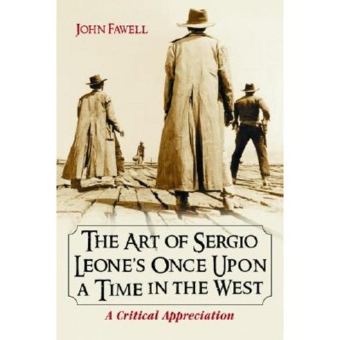 The Art of Sergio Leone''s Once Upon a Time in the West: A Critical Appreciation Paperback, MC Farland & Company