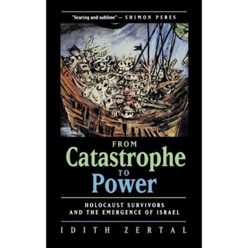 From Catastrophe to Power: The Holocaust Survivors and the Emergence of Israel Hardcover, University of California Press